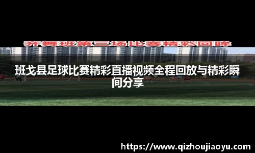 班戈县足球比赛精彩直播视频全程回放与精彩瞬间分享