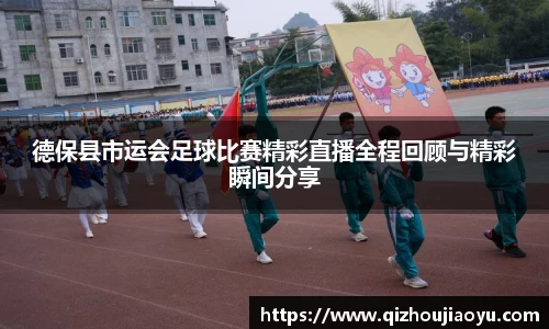 德保县市运会足球比赛精彩直播全程回顾与精彩瞬间分享