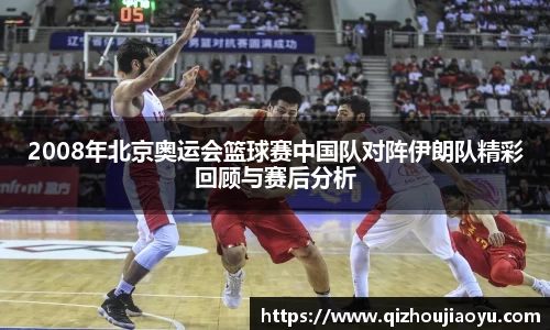 2008年北京奥运会篮球赛中国队对阵伊朗队精彩回顾与赛后分析