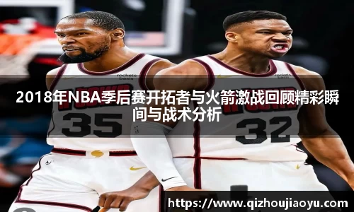 2018年NBA季后赛开拓者与火箭激战回顾精彩瞬间与战术分析