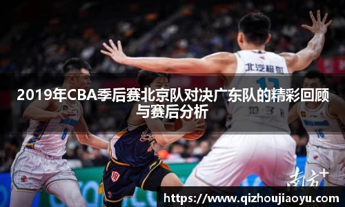 2019年CBA季后赛北京队对决广东队的精彩回顾与赛后分析