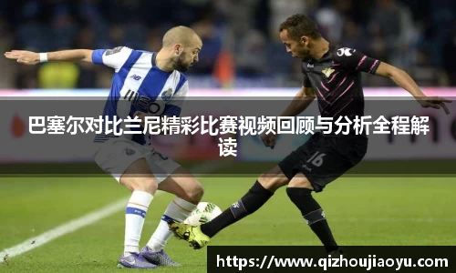 巴塞尔对比兰尼精彩比赛视频回顾与分析全程解读
