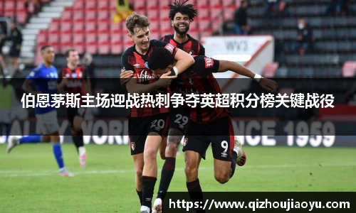 伯恩茅斯主场迎战热刺争夺英超积分榜关键战役