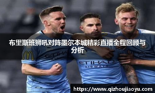布里斯班狮吼对阵墨尔本城精彩直播全程回顾与分析