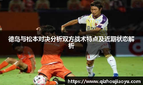 德岛与松本对决分析双方战术特点及近期状态解析