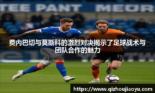 费内巴切与莫斯科的激烈对决揭示了足球战术与团队合作的魅力